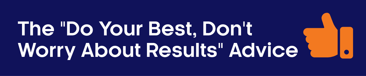 The Do Your Best, Don't Worry About Results Advice